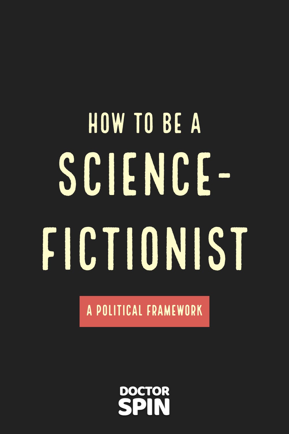 I’m a science-fictionist — a complete political framework
